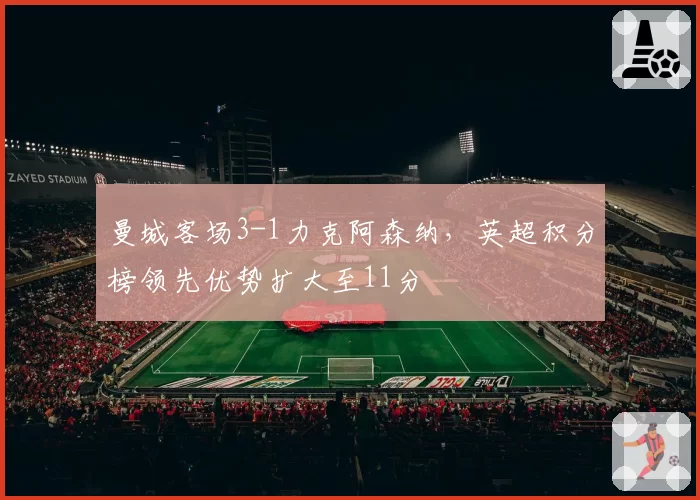 曼城客场3-1力克阿森纳,英超积分榜领先优势扩大至11分