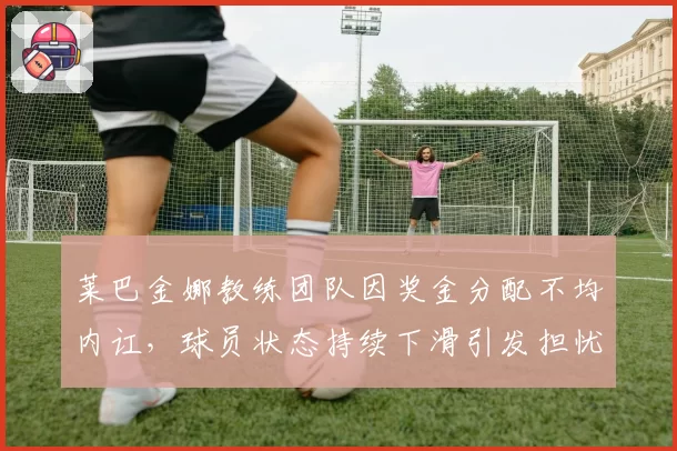 莱巴金娜教练团队因奖金分配不均内讧,球员状态持续下滑引发担忧