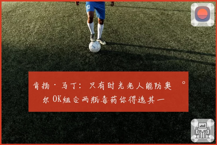 肯扬·马丁:只有时光老人能防奥尼尔 OK组合两瓶毒药你得选其一