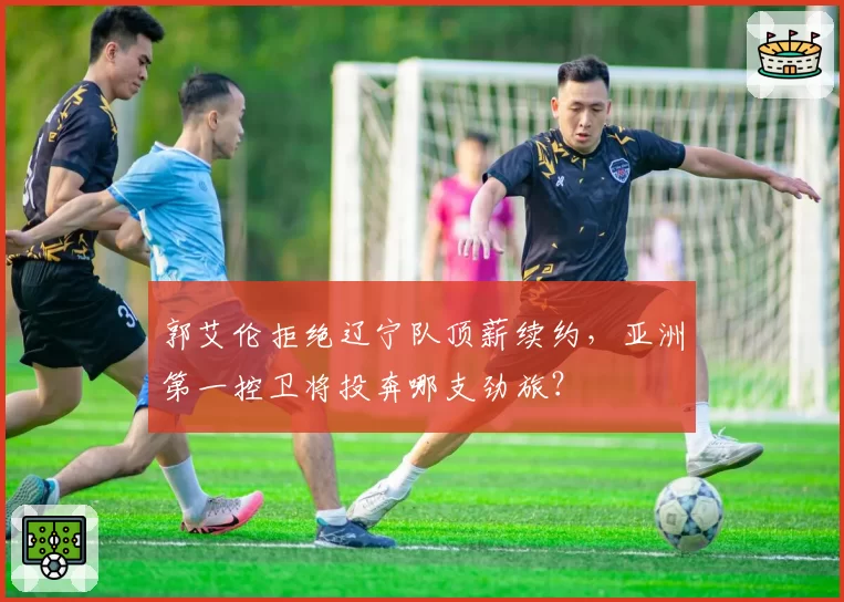 郭艾伦拒绝辽宁队顶薪续约，亚洲第一控卫将投奔哪支劲旅？