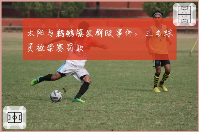 太阳与鹈鹕爆发群殴事件，三名球员被禁赛罚款