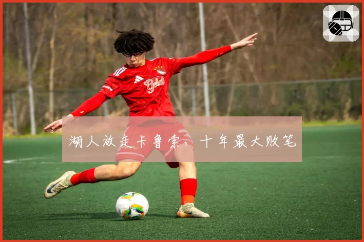 湖人放走卡鲁索,十年最大败笔