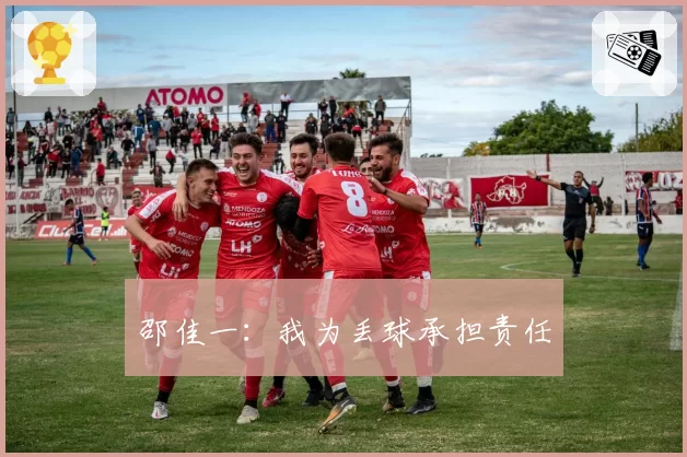 邵佳一:我为丢球承担责任