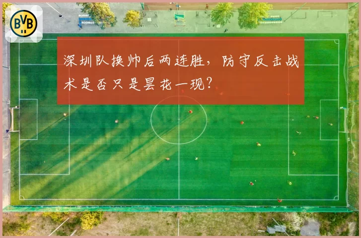 深圳队换帅后两连胜，防守反击战术是否只是昙花一现？